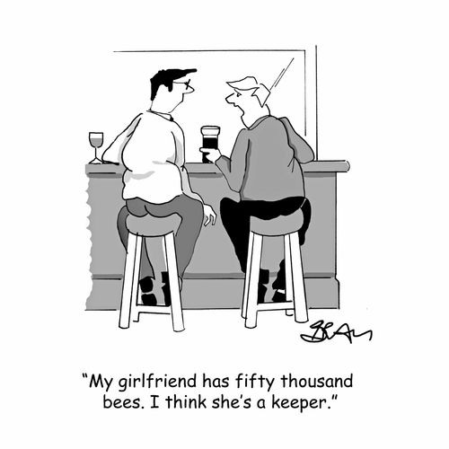 "My girlfriend has fifty thousand bees. I think she's a keeper."