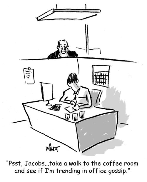 "Psst, Jacobs...take a walk to the coffee room and see if I'm trending in office gossip."
