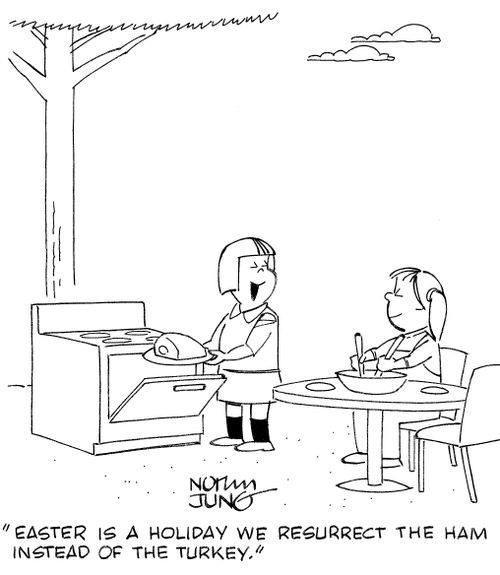 "Easter is a holiday we resurrect the ham instead of the turkey."