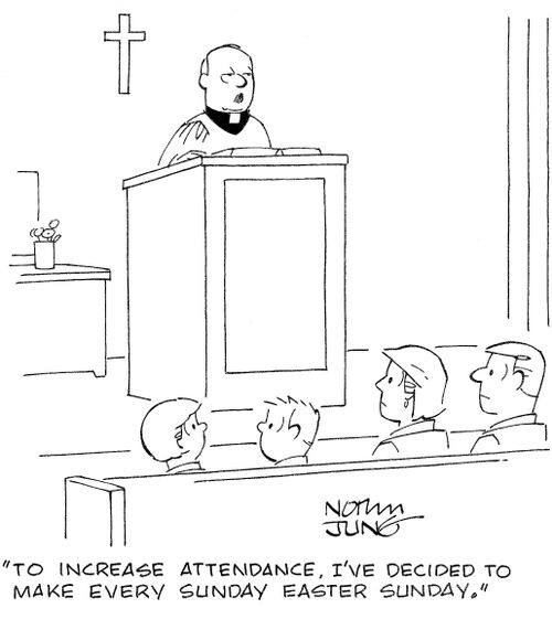 "To increase attendance, I've decided to make every Sunday Easter Sunday."