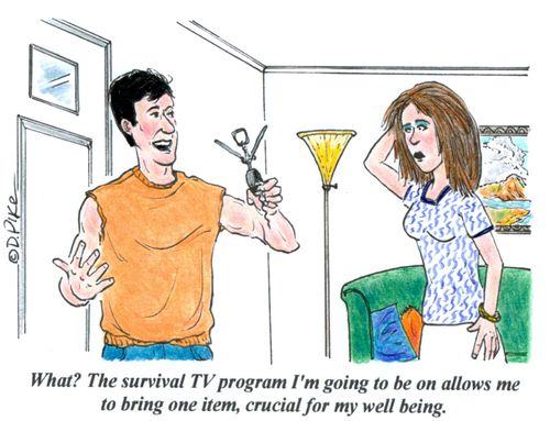 "What? The survival TV program I'm going to be on allows me to bring one item, crucial for my well being."
