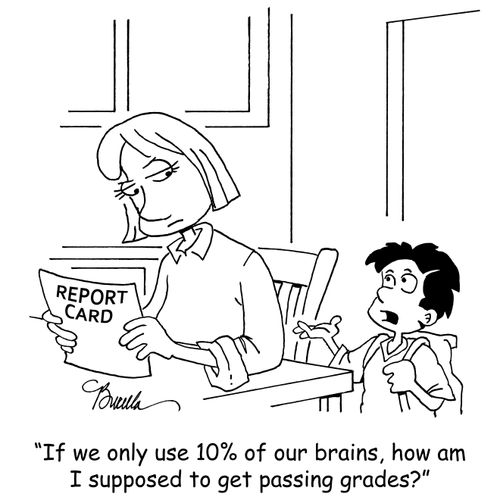 "If we only use 10% of our brains, how am I supposed to get passing grades?"