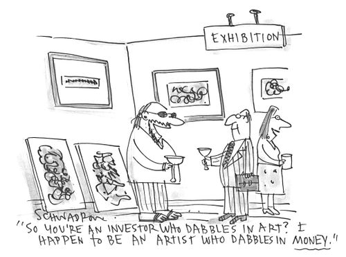 "So you're an investor who dabbles in art? I happen to be an artist who dabbles in money."