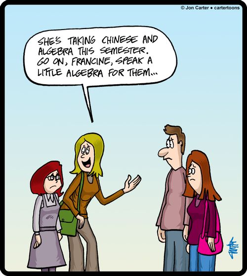 'She's taking Chinese and algebra this semester. Go on, Francine, speak a little algebra for them...'