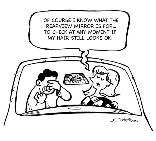 "Of course I know what the rearview mirror is for...to check at any moment if my hair still looks ok."
