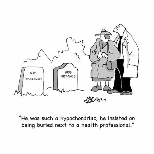"He was such a hypochondriac, he insisted on being buried next to a health professional."