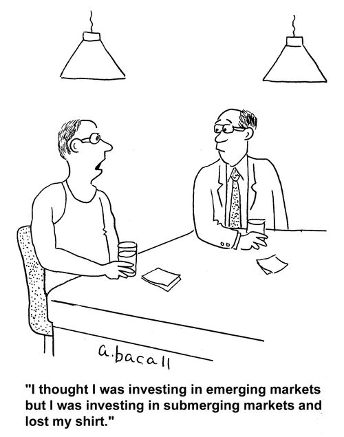 "I thought I was investing in emerging markets but I was investing in submerging markets and lost my shirt."
