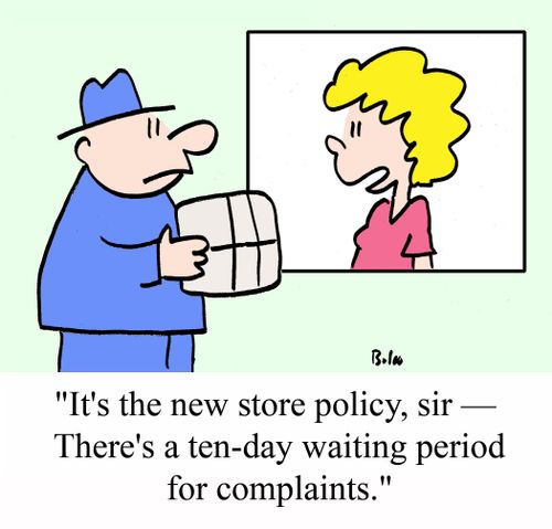"It's the new store policy, sir - There's a ten-day waiting period for complaints."