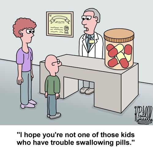 "I hope you're not one of those kids who have trouble swallowing pills."