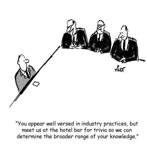 "You appear well versed in industry practices, but  meet us at the hotel bar for trivia so we can  determine the broader range of your knowledge."