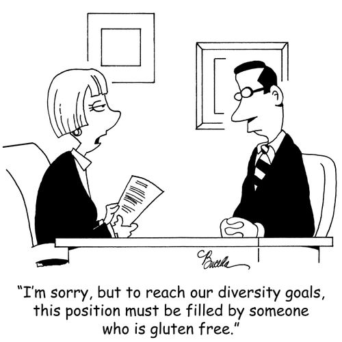 "I'm sorry, but to reach our diversity goals, this position must be filled by someone who is gluten free."