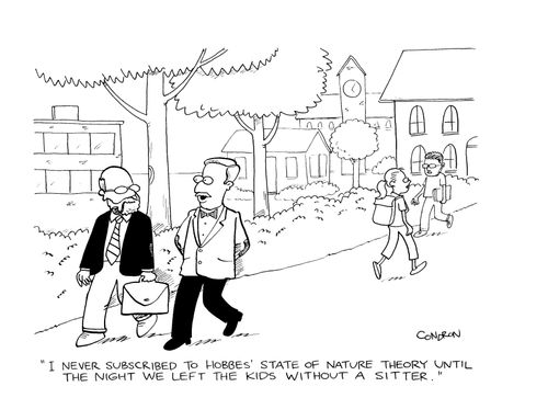 "I never subscribed to Hobbes' state of nature theory until the night we left the kids without a sitter." 