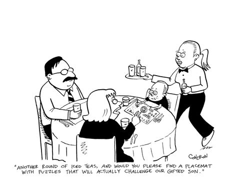 "Another round of iced teas, and would you please find a placemat that will actually challenge our gifted son."