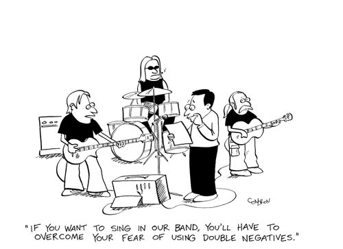 "If you want to sing in our band, you'll have to overcome your fear of using double negatives."