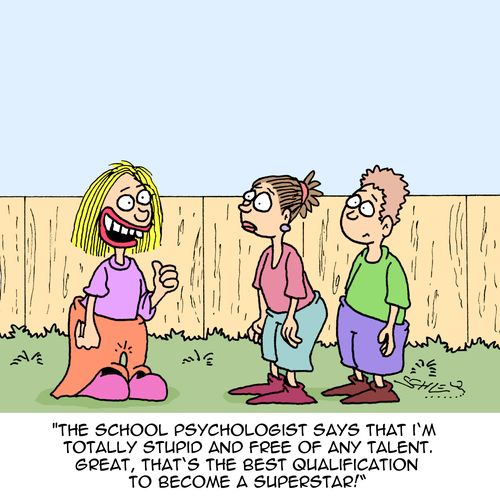 "The school psychologist says that I'm totally stupid and free of any talent. Great, that's the best qualification to become a superstar!"