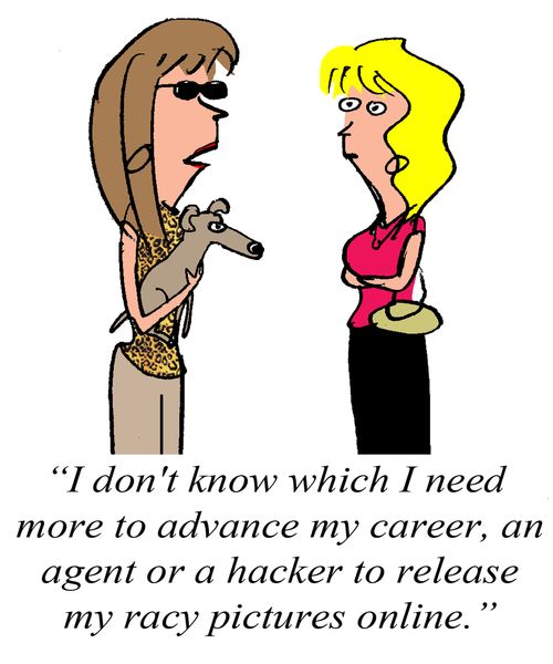 "I don't know which I need more to advance my career, an agent or a hacker to release my racy pictures online."
