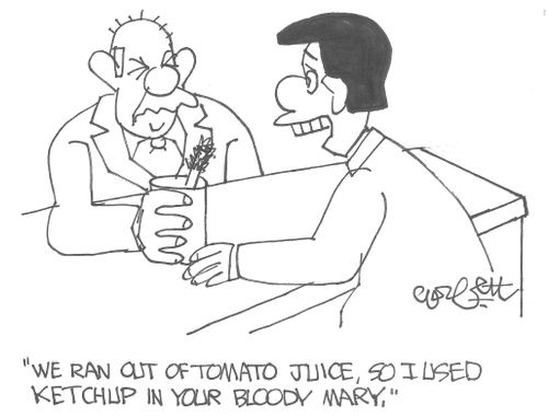 "We ran out of tomato juice, so I used ketchup in your Bloody Mary."