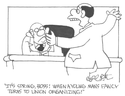 'It's spring, Boss!  When a young man's fancy turns to union organizing!"