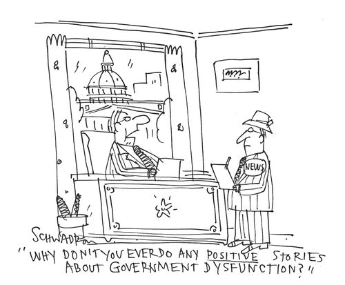 "Why don't you ever do any positive stories about government dysfunction?"