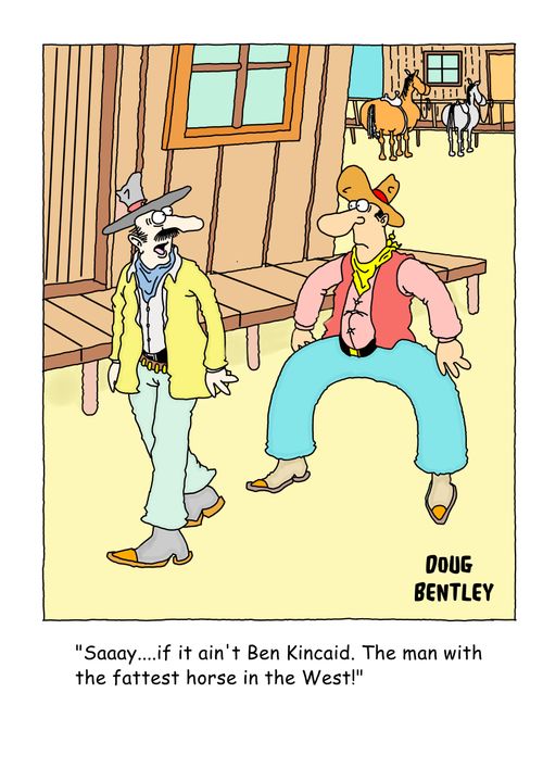 "Saaay...if it ain't Ben Kincaid. The man with the fattest horse in the West!"