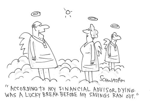 "According to my financial advisor, dying was a lucky break before my savings ran out."