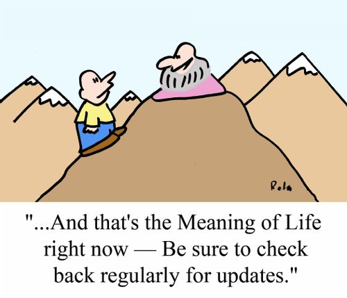 "...And that's the Meaning of Life right now -- Be sure to check back regularly for updates."
