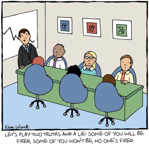 "Let's play two truths and a lie: some of you will be fired, some of you won't be, no one's fired."