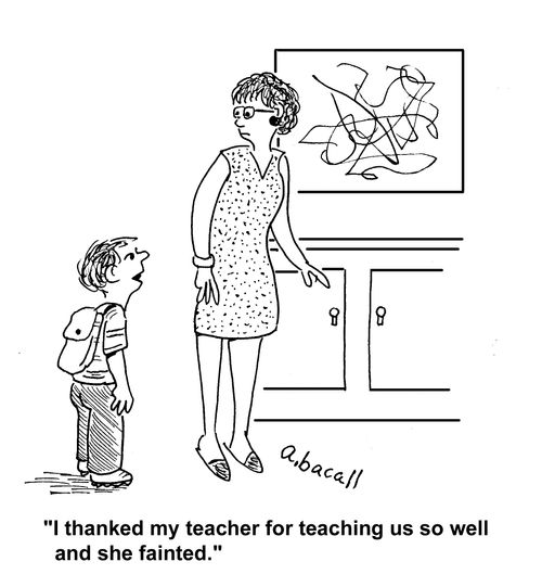 "I thanked my teacher for teaching us so well and she fainted."