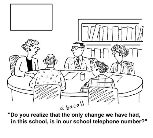 "Do you realize that the only change we have had, in this school, is in our school telephone number?"