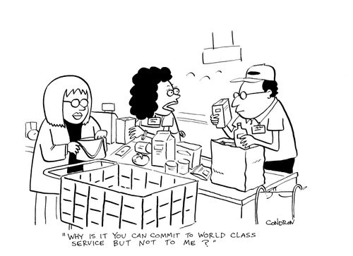 "How is it you can commit to world class service but not to me?"