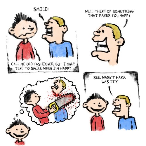 "Well think of something that makes you happy."