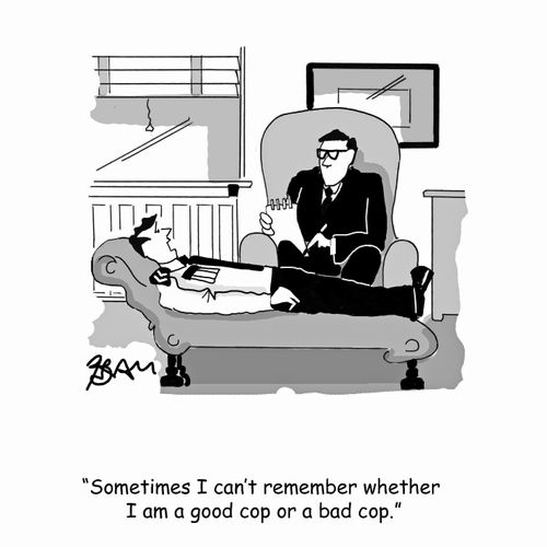 "Sometimes I can't remember whether I am a good cop or a bad cop."