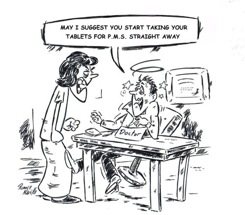 "May I suggest you start taking your tablets for P.M.S. straight away."
