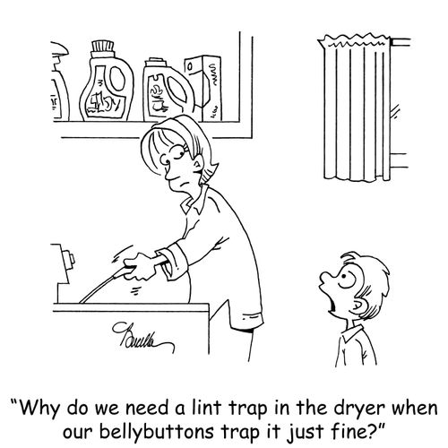 "Why do we need a lint trap in the dryer when our bellybuttons trap it just fine?"