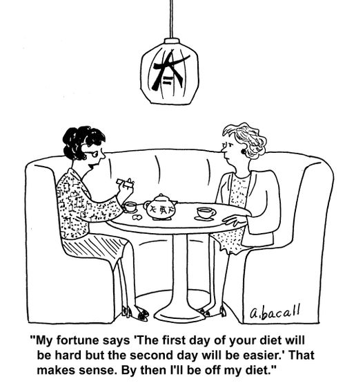 "My fortune says 'The first day of your diet will be hard but the second day will be easier.' That makes sense. By then I'll be off my diet."