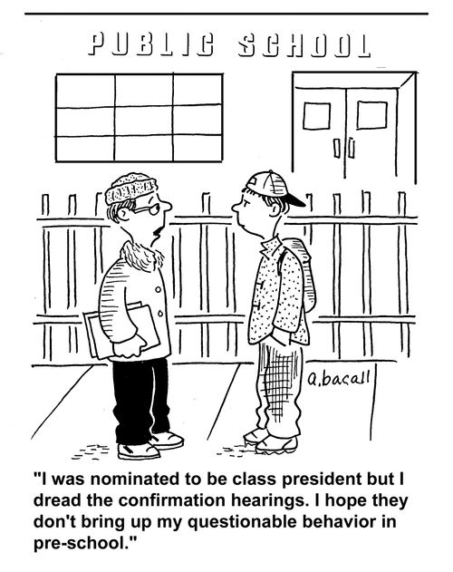 "I was nominated to be class president but I dread the confirmation hearings. I hope they don't bring up my questionable behavior in pre-school."