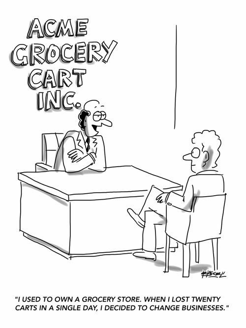 "I used to own a grocery store. When I lost twenty carts in a single day, I decided to change businesses."