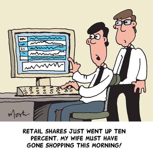 "Retail shares just went up ten percent. My wife must have gone shopping this morning!"