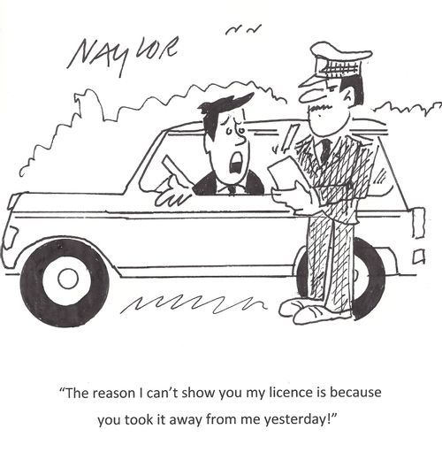"The reason I can't show you my licence is because you took it away from me yesterday!"