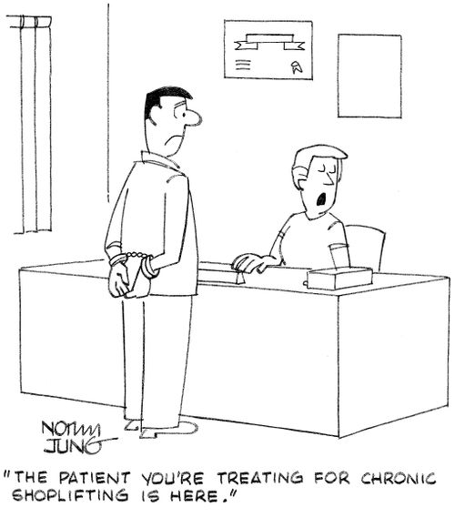 "The patient you're treating for chronic shoplifting is here."
