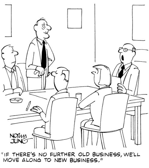 "If there's no further old business, we'll move along to new business."
