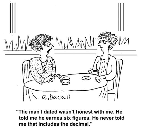 "The man I dated wasn't honest with me. He told me he earns six figures. He never told me that includes the decimal."