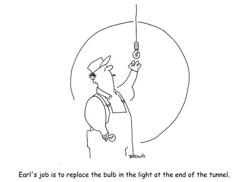 Earl's job is to replace the bulb in the light at the end of the tunnel.
