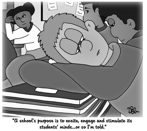 "A school's purpose is to excite, engage and stimulate its students' minds...or so I'm told."