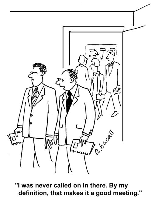"I was never call on in there. By my definition, that makes it a good meeting."