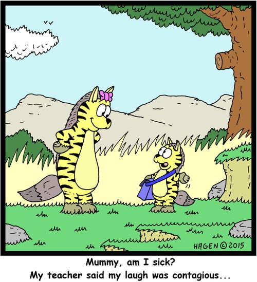 "Mummy, am I sick? My teacher said my laugh was contagious..."