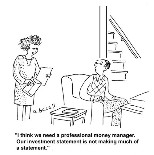 "I think we need a professional money manager. Our investment statement is not making much of a statement."