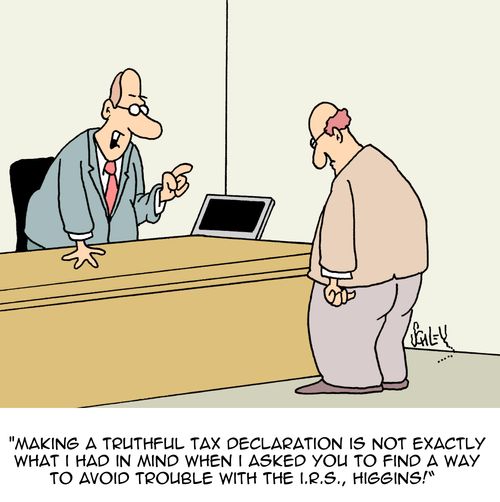 "Making a truthful tax declaration is not exactly what I had in mind when I asked you to find a way to avoid trouble with the I.R.S., Higgins!"