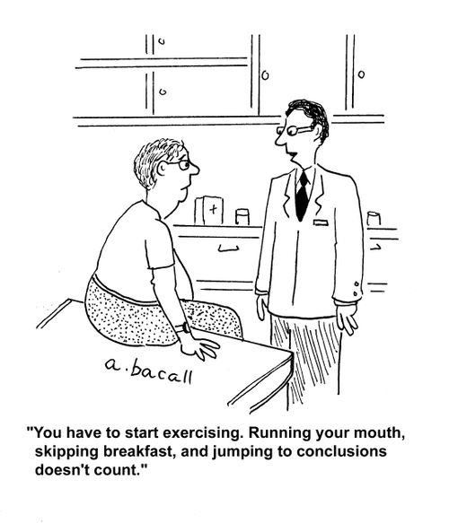 "You have to start exercising. Running your mouth, skipping breakfast, and jumping to conclusions doesn't count."