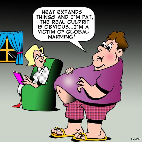"Heat expands things and I'm fat, the real culprit is obvious...I'm a victim of global warming!"